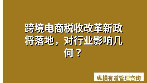 跨境电商税收改革新政将落地，对行业影响几何？