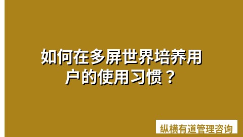 如何在多屏世界培养用户的使用习惯？
