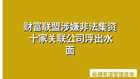 财富联盟涉嫌非法集资 十家关联公司浮出水面